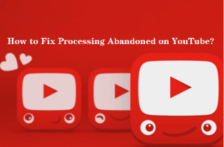 Top 4 Solutions to Fix YouTube Abandoned Process